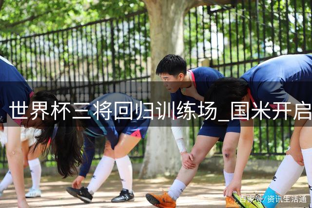 世界杯三将回归训练场 国米开启新赛季冲刺备战