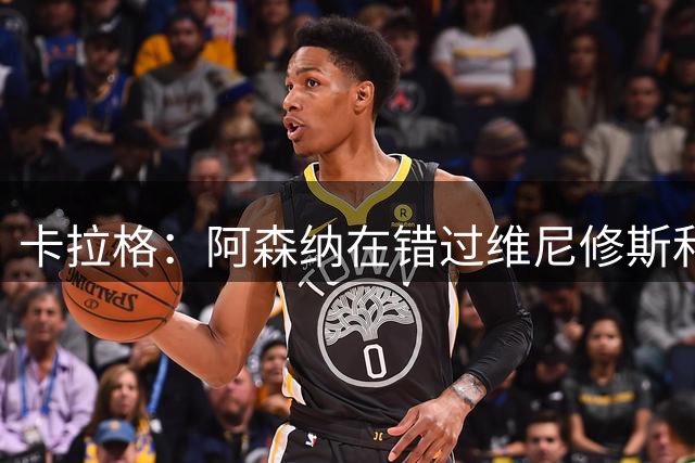 卡拉格：阿森纳在错过维尼修斯和阿尔瓦雷斯后，本该考虑巴尔科拉