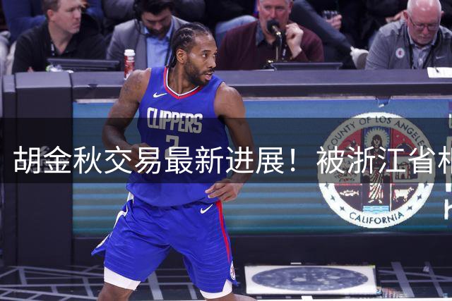 胡金秋交易最新进展！被浙江省相关方面叫停，上海山西仍报价猛追
